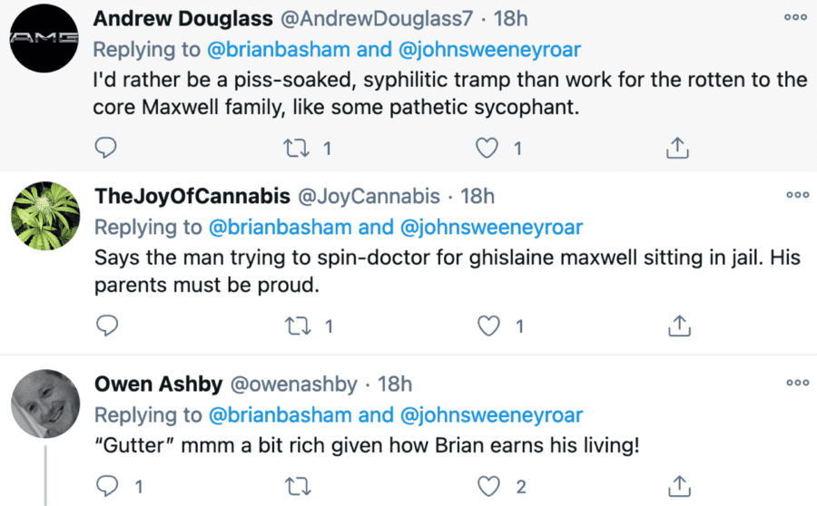 Bombastic Basham Bashes Back – Brian Basham attacks John Sweeney – Brian Basham, PR peddler for mucky madam Ghislaine Maxwell, suggests ‘Hunting Ghislaine’ podcast host John Sweeney is a drunk and someone he “despises.”